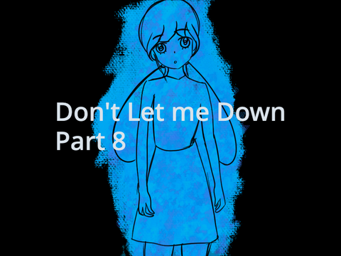 Don’t let me Down — Part 8