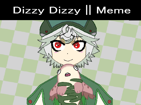 Dizzy Dizzy || meme❀