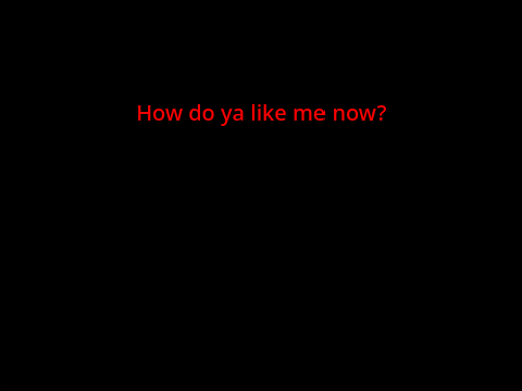 How do ya like me now