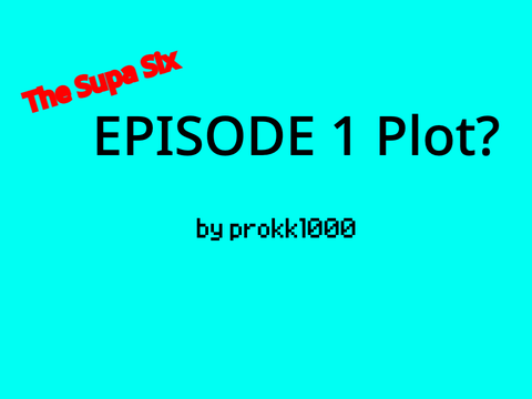 The Supa Six || Episode 1 Plot?