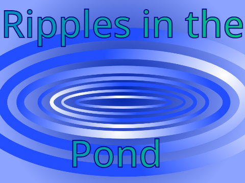 ~Ripples in the Pond~