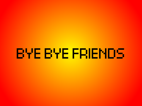 Bye Bye Friends ( Last Project Of This Account ) 