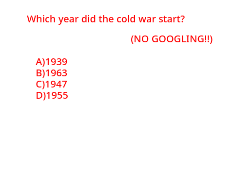 Quick Quiz #3 Which year did the cold war start?