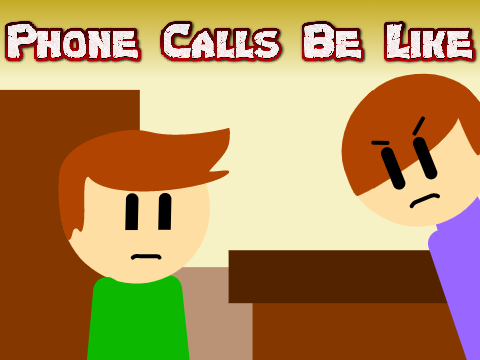 Phone Calls Be Like...