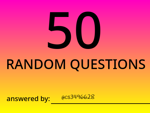 50 Random Questions: cs3496628 Edition