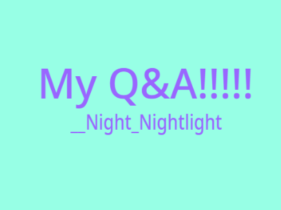 My Q&A answers!!