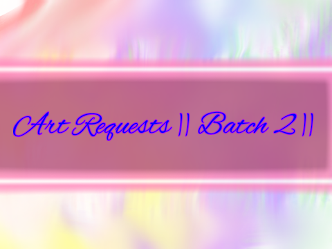 Art Requests || Batch 2 ||