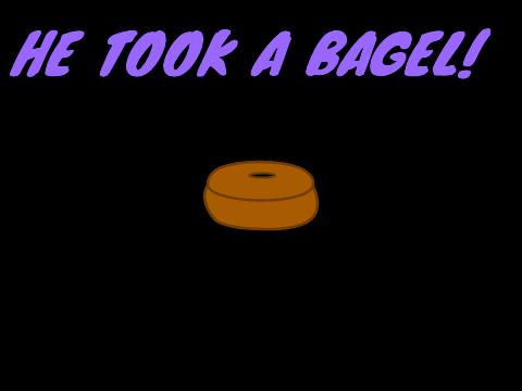 "HE TOOK A BAGEL!"