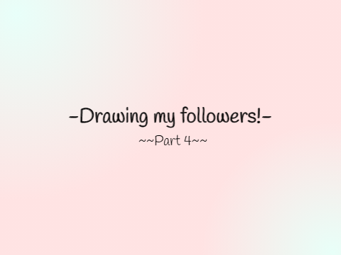 My lovely (and hard to draw ack) followers! -Part 4-