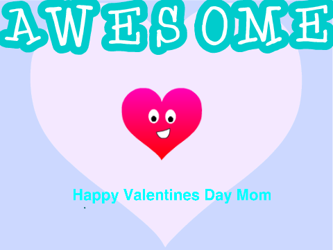 Happy Valentines Day Mom!!!!!!!!!!!!!!