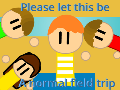 Please let this be a normal field trip
