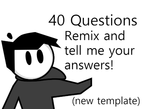 40 questions! (new template :P) remix