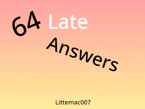 64 Late Answers
