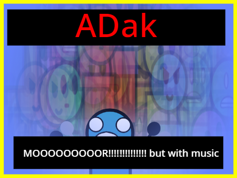 MOOOOOOOOOR!!!!!!!!!!!!!! but with music