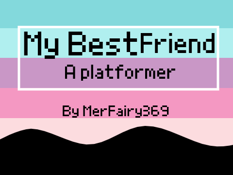 My Best Friend || A platformer