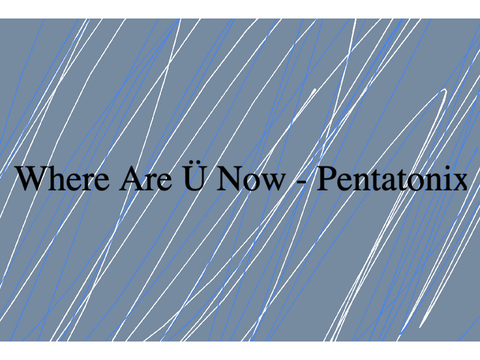 Where Are Ü Now - Pentatonix