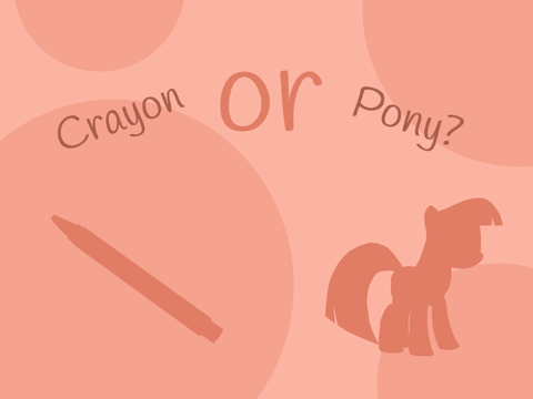 Crayon or Pony?