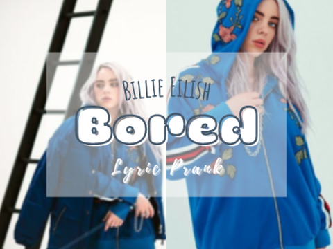 Bored - Billie Eilish [Lyric Prank]