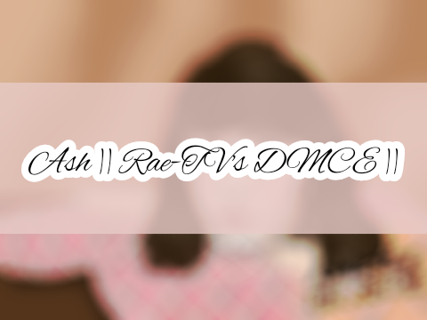 Ash || Rae-TV's DMCE ||