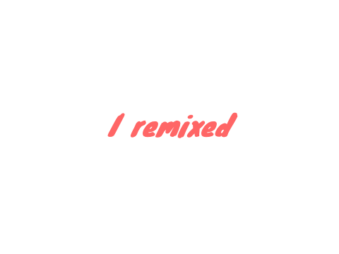 I remixed