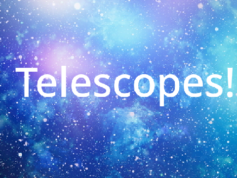 Telescopes!