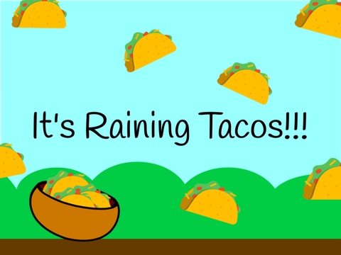It's Raining Tacos!!!
