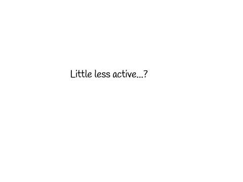 Little less active...?
