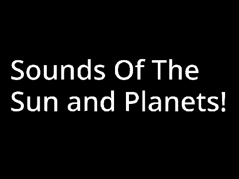 Sounds Of The Sun and Planets!