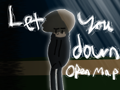 Let You Down MAP (CLOSED) *NOT CLICKBAIT* *POLICE WERE CALLED* (DYJUKILUYMJ AA)