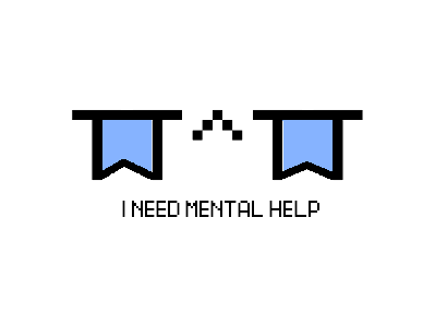 I NEED MENTAL HELP