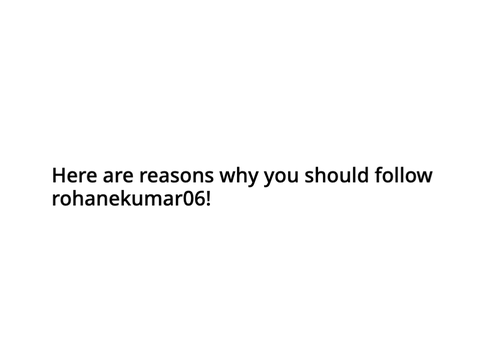 Why You Should Follow rohanekumar06!