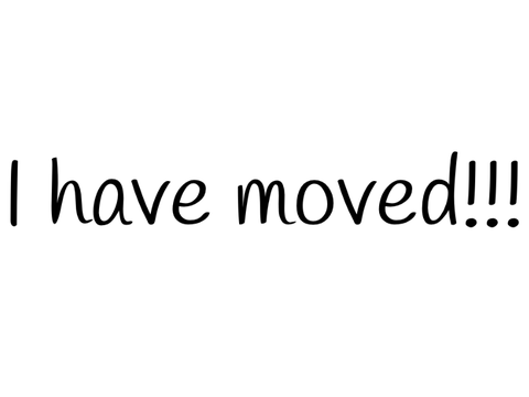 I have moved