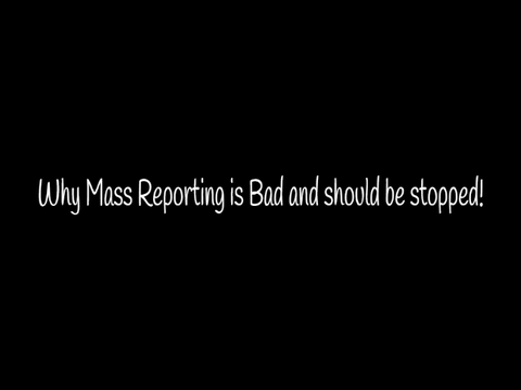 Why Mass Reporting is Bad & shd be stopped