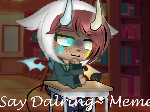Say Darling~ GC MEME