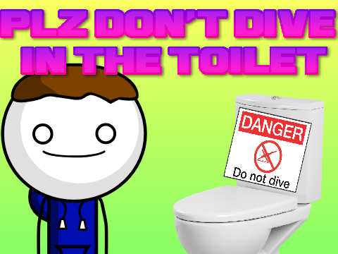 PLZ DON'T DIVE IN THE TOILET