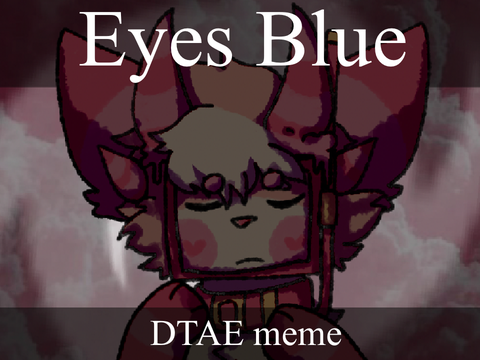 Eyes Blue || DTAE meme 