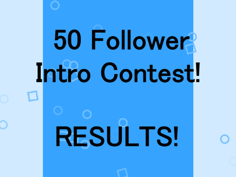 [RESULTS] 50 Follower Intro Contest!