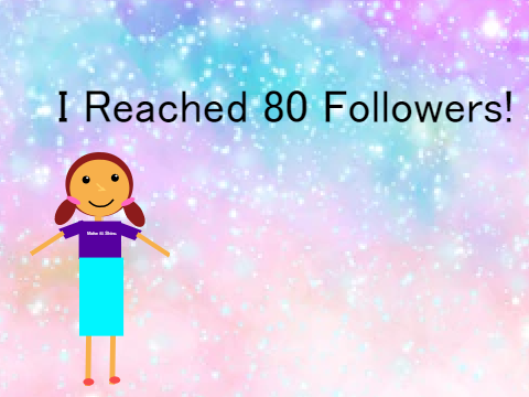 I Reached 80 Followers!
