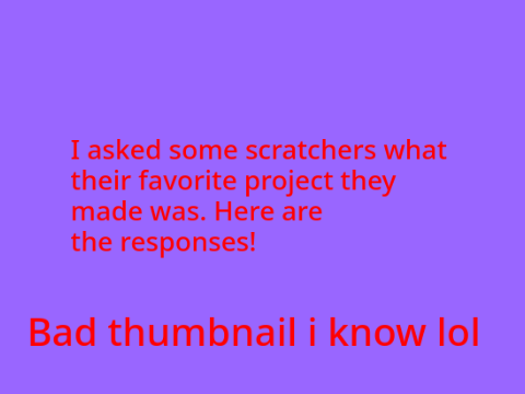 I asked some scratchers what their favorite project they made was. Here are the responses!