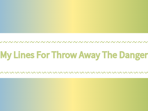 My Lines for Throw Away The Danger