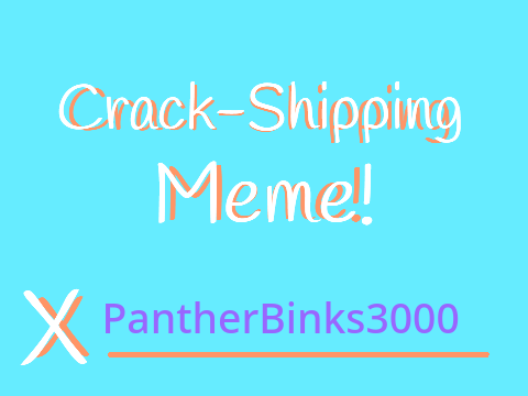 ~ Crack-Shipping Meme! ~ remix