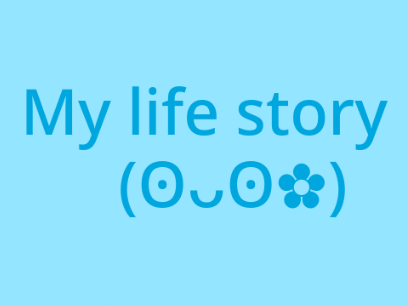 My life story ( buckle up )