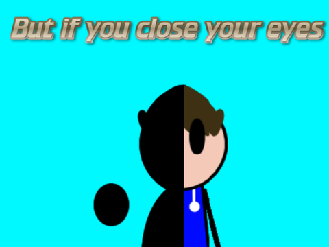 But if you close your eyes