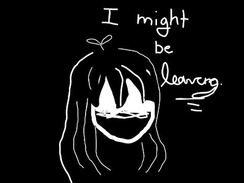 I might be leaving.