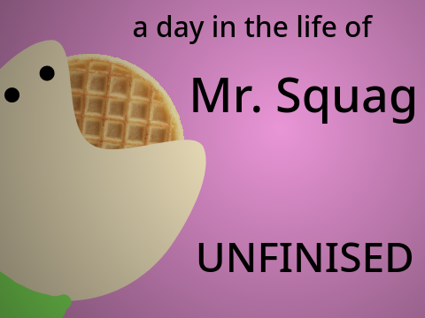 a day in the life of Mr. Squag UNFINISHED