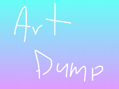 Art Dump And Stuff