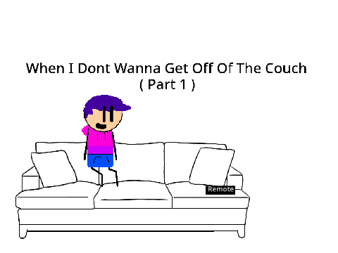 When I dont wanna get off the couch