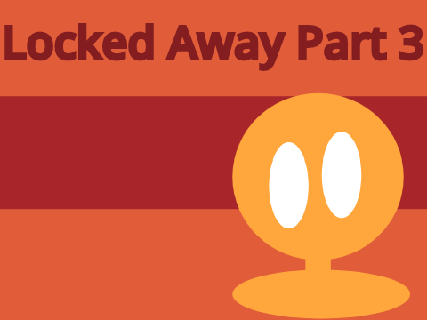 Locked Away - Part 3 Redo
