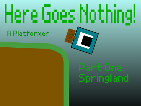 Here Goes Nothing! Pt. 1: Springland - A Platformer