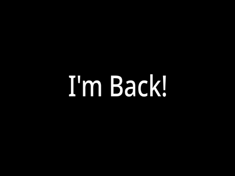 I'm Back!